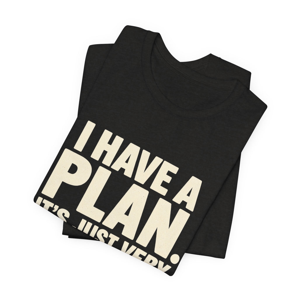 I Have a Plan It's Just Very Flexible T-Shirt | Funny Text Tee