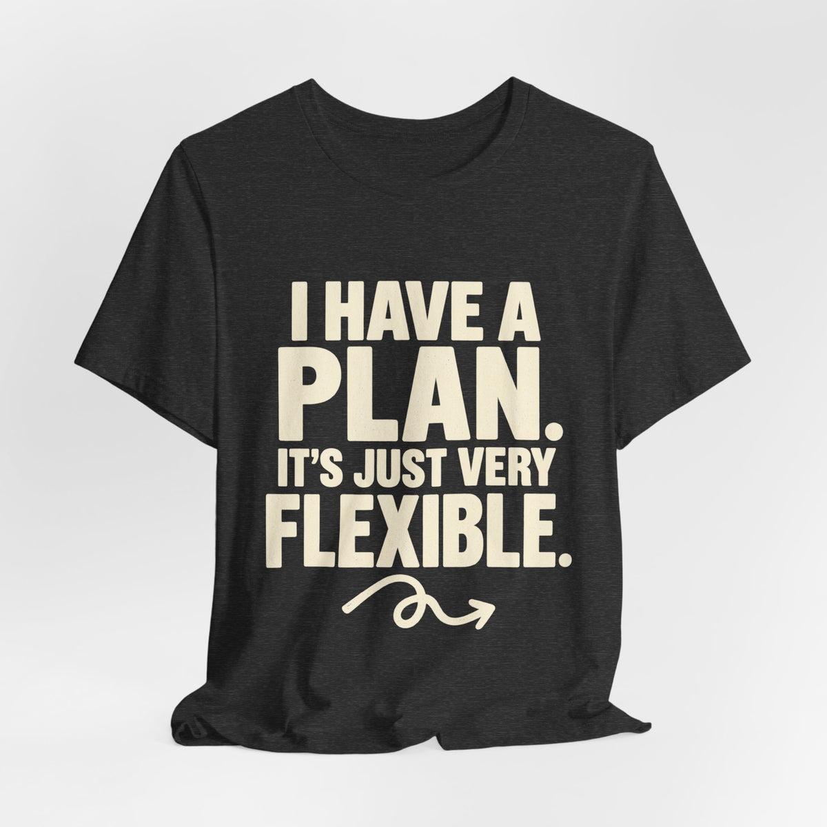 I Have a Plan It's Just Very Flexible T-Shirt | Funny Text Tee