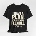 I Have a Plan It's Just Very Flexible T-Shirt | Funny Text Tee