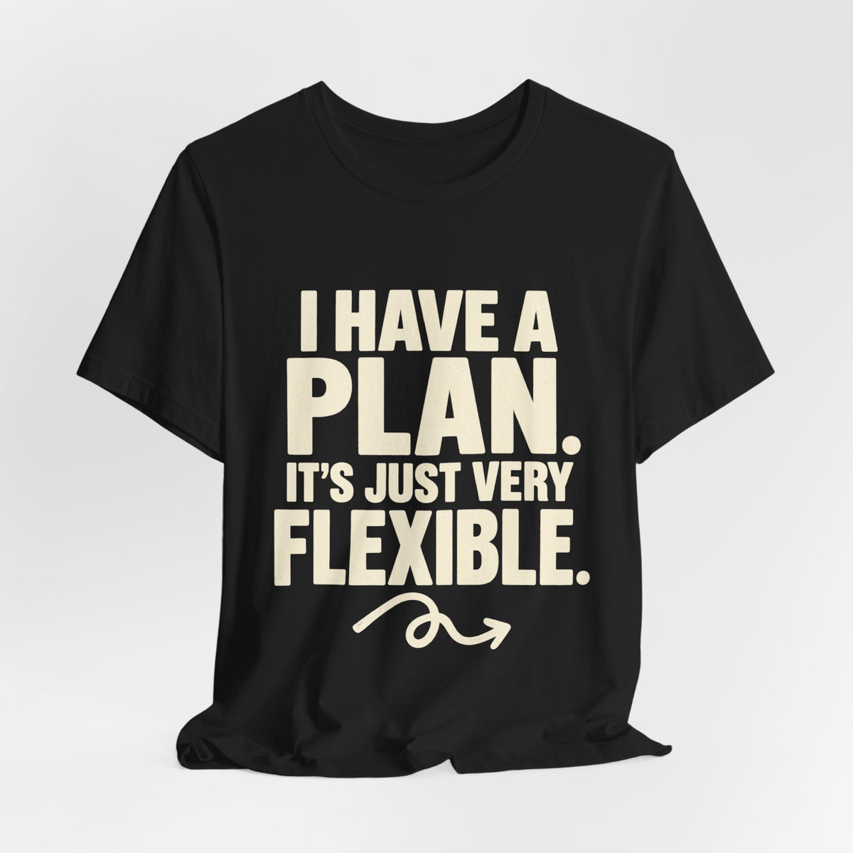 I Have a Plan It's Just Very Flexible T-Shirt | Funny Text Tee